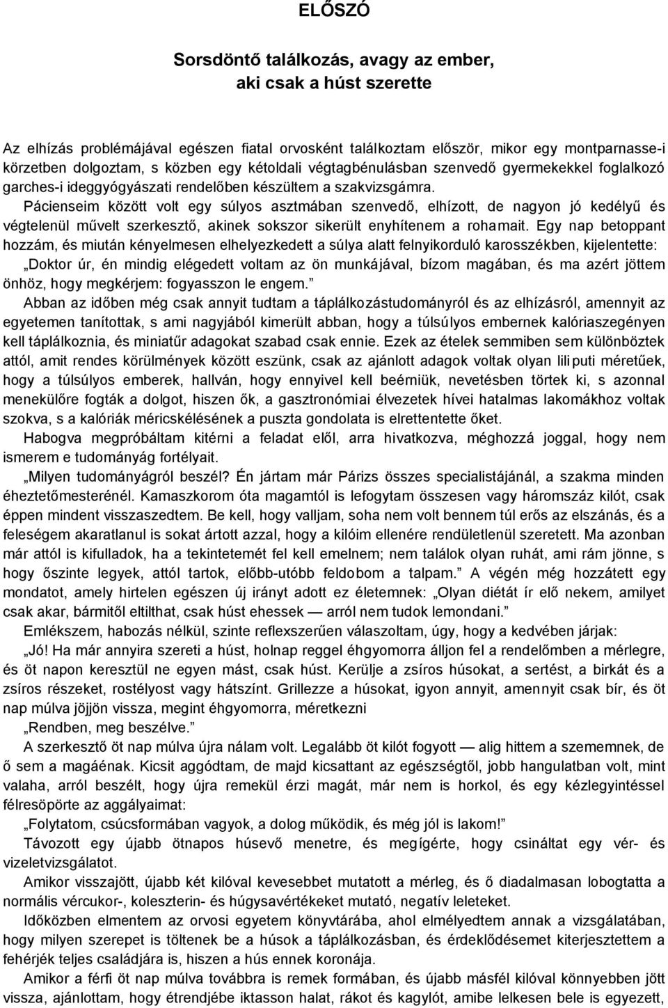 Pácienseim között volt egy súlyos asztmában szenvedő, elhízott, de nagyon jó kedélyű és végtelenül művelt szerkesztő, akinek sokszor sikerült enyhítenem a rohamait.