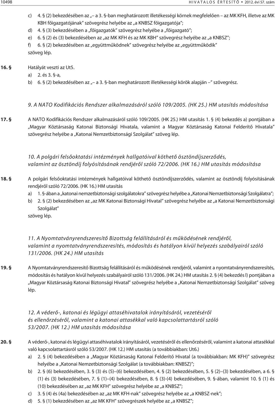 (3) bekezdésében a fõigazgatók szövegrész helyébe a fõigazgató ; e) 6. (2) és (3) bekezdésében az az MK KFH és az MK KBH szövegrész helyébe az a KNBSZ ; f) 6.