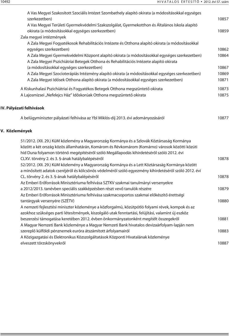 Általános Iskola alapító okirata (a módosításokkal egységes szerkezetben) 10859 Zala megyei intézmények A Zala Megyei Fogyatékosok Rehabilitációs Intézete és Otthona alapító okirata (a módosításokkal