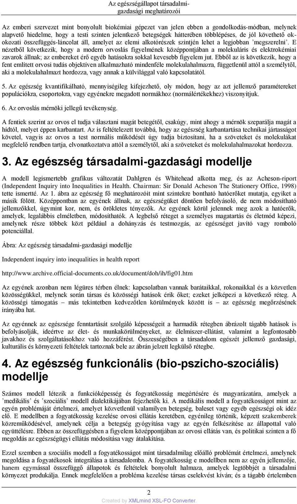 E nézetből következik, hogy a modern orvoslás figyelmének középpontjában a molekuláris és elektrokémiai zavarok állnak; az embereket érő egyéb hatásokra sokkal kevesebb figyelem jut.