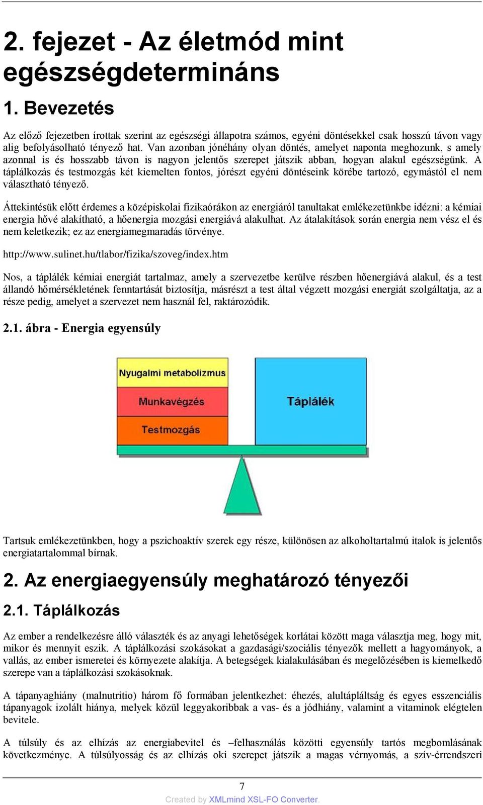 Van azonban jónéhány olyan döntés, amelyet naponta meghozunk, s amely azonnal is és hosszabb távon is nagyon jelentős szerepet játszik abban, hogyan alakul egészségünk.