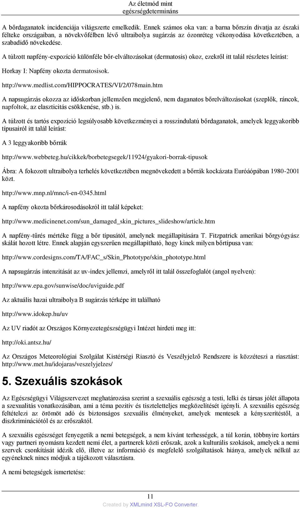 A túlzott napfény-expozíció különféle bőr-elváltozásokat (dermatosis) okoz, ezekről itt talál részletes leírást: Horkay I: Napfény okozta dermatosisok. http://www.medlist.com/hippocrates/vi/2/078main.