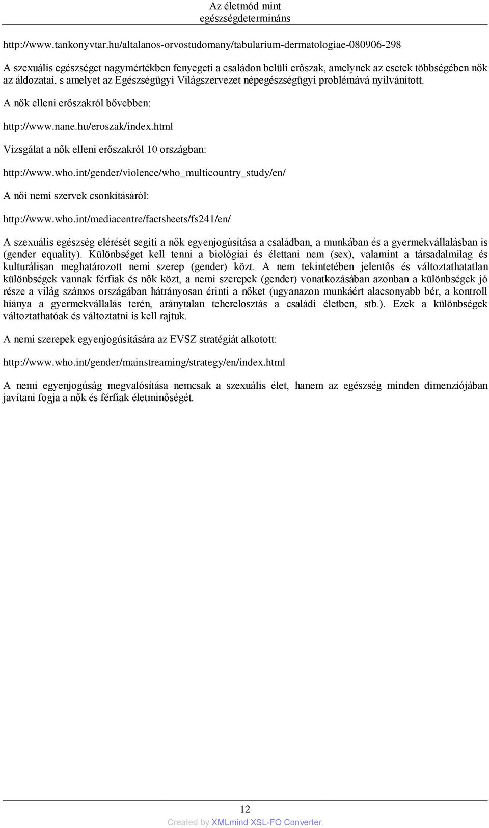 Egészségügyi Világszervezet népegészségügyi problémává nyilvánított. A nők elleni erőszakról bővebben: http://www.nane.hu/eroszak/index.html Vizsgálat a nők elleni erőszakról 10 országban: http://www.