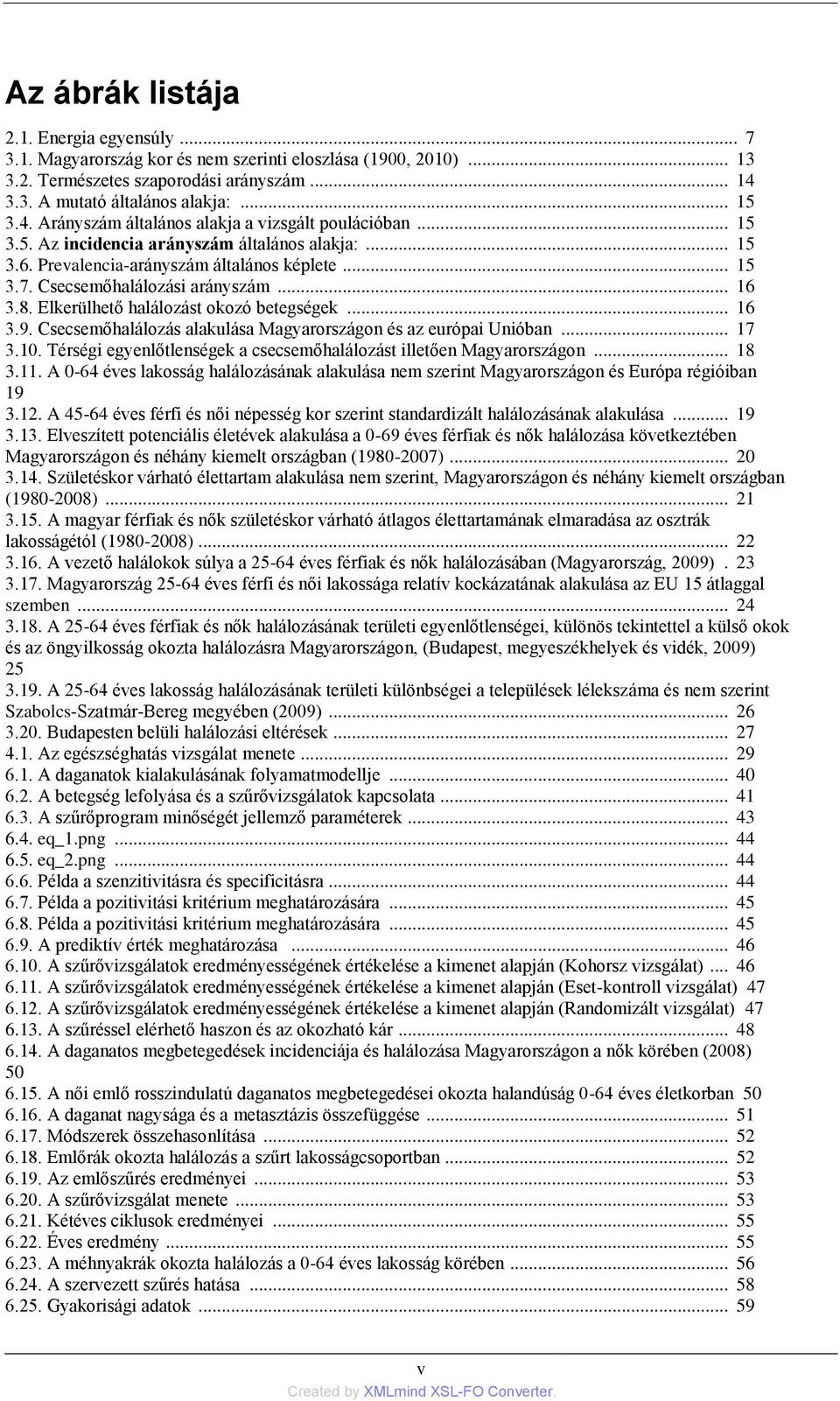 .. 15 3.7. Csecsemőhalálozási arányszám... 16 3.8. Elkerülhető halálozást okozó betegségek... 16 3.9. Csecsemőhalálozás alakulása Magyarországon és az európai Unióban... 17 3.10.