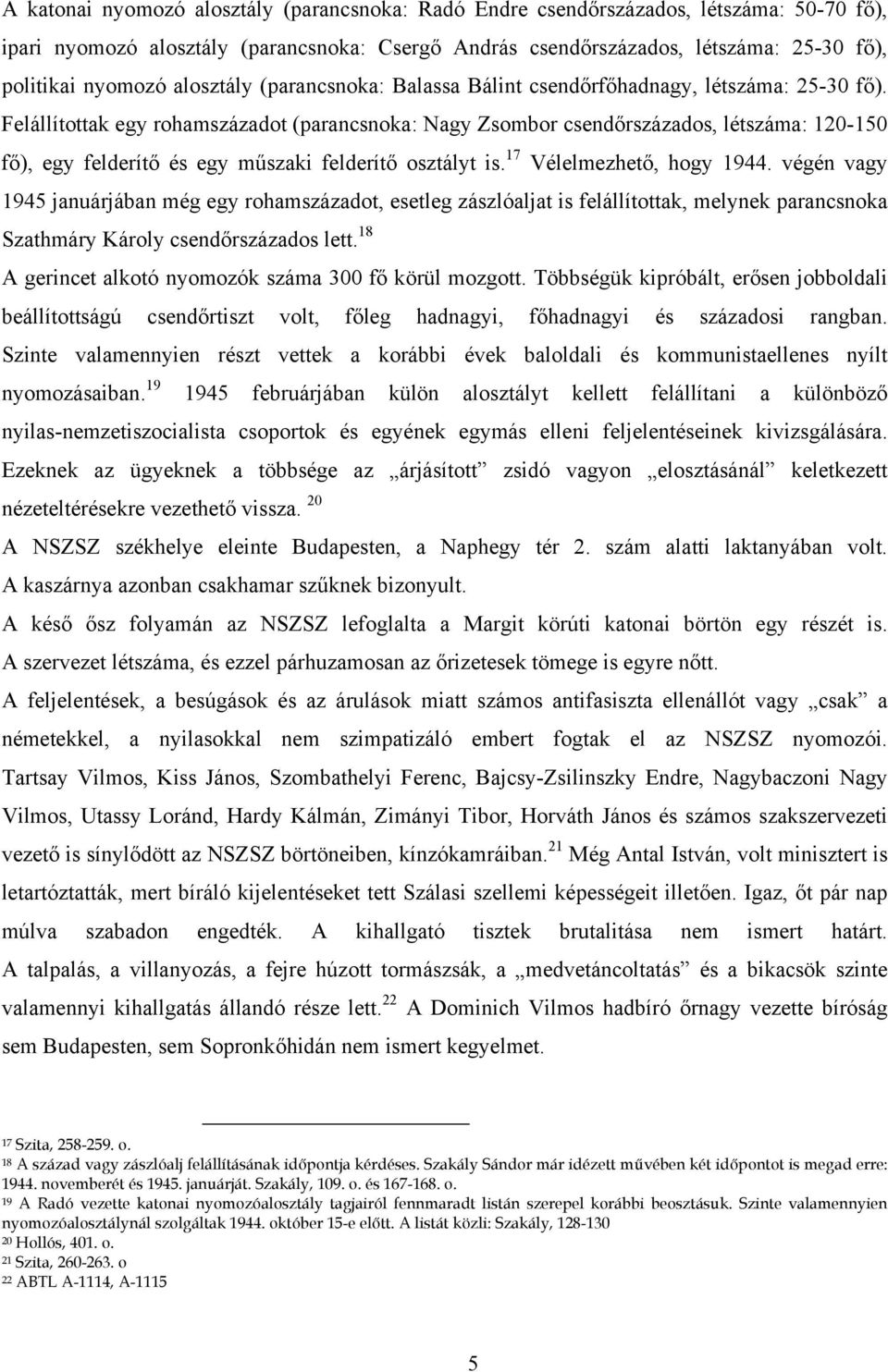 Felállítottak egy rohamszázadot (parancsnoka: Nagy Zsombor csendőrszázados, létszáma: 120-150 fő), egy felderítő és egy műszaki felderítő osztályt is. 17 Vélelmezhető, hogy 1944.