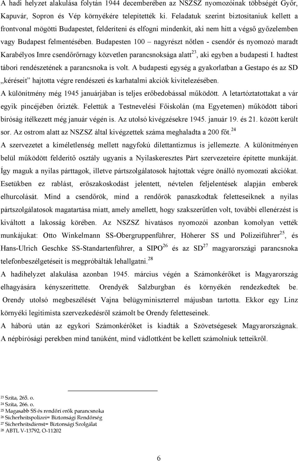 Budapesten 100 nagyrészt nőtlen - csendőr és nyomozó maradt Karabélyos Imre csendőrőrnagy közvetlen parancsnoksága alatt 23, aki egyben a budapesti I.