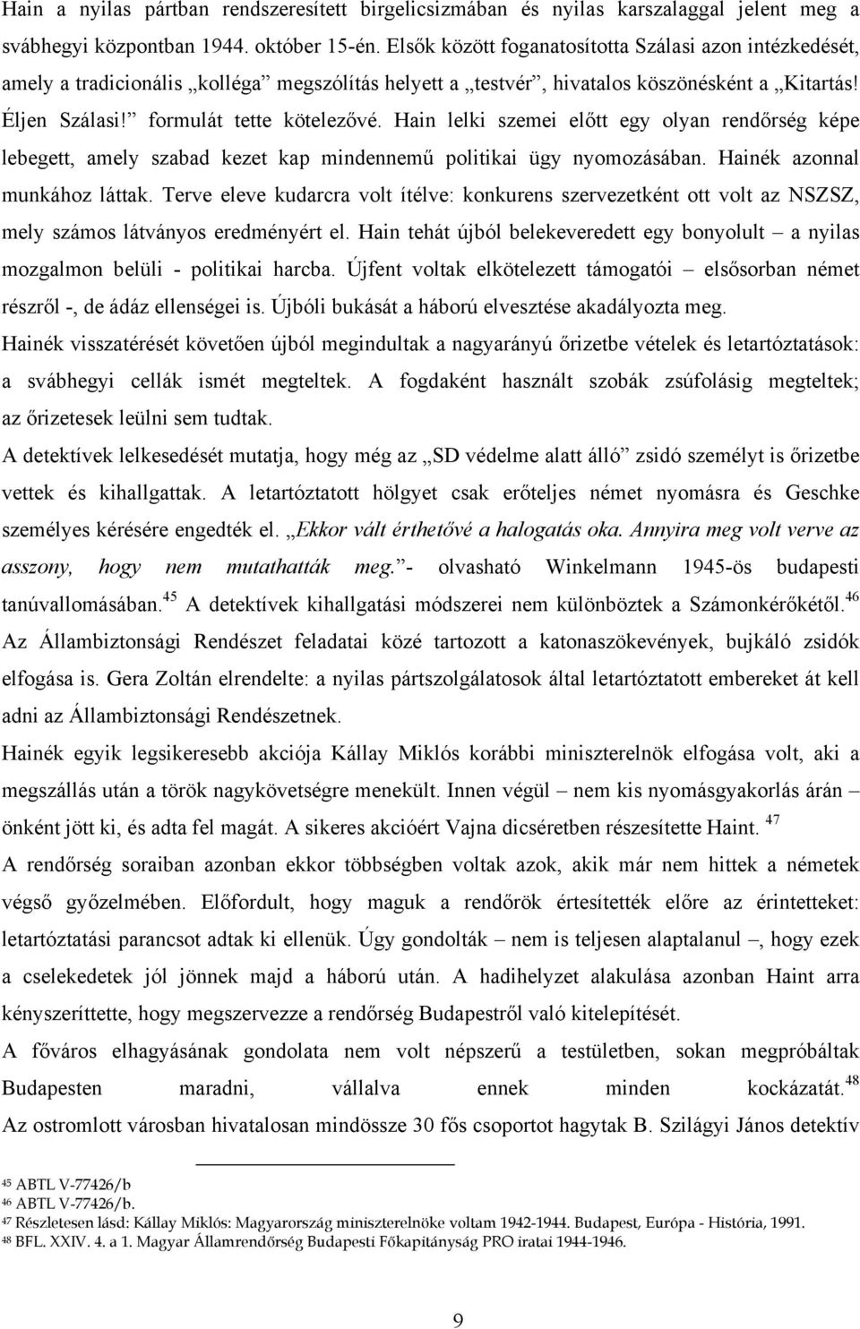 Hain lelki szemei előtt egy olyan rendőrség képe lebegett, amely szabad kezet kap mindennemű politikai ügy nyomozásában. Hainék azonnal munkához láttak.