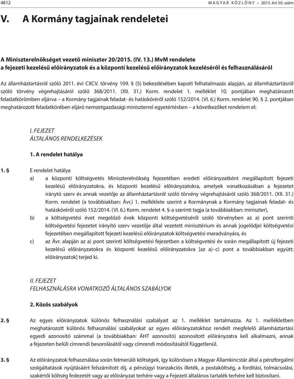 (5) bekezdésében kapott felhatalmazás alapján, az államháztartásról szóló törvény végrehajtásáról szóló 368/2011. (XII. 31.) Korm. rendelet 1. melléklet 10.