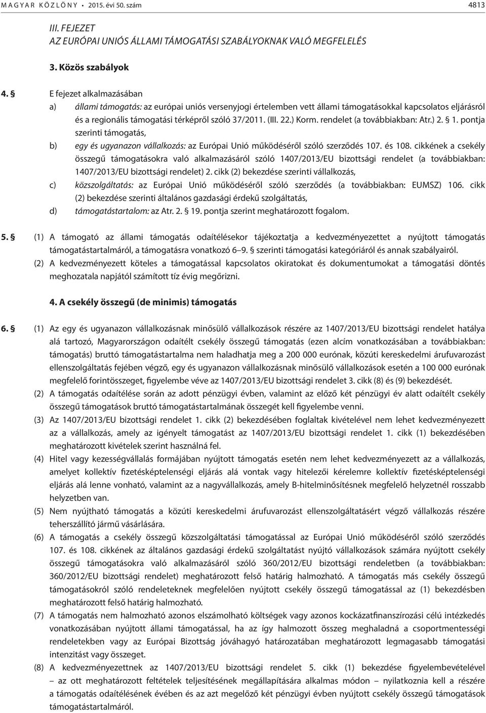 ) Korm. rendelet (a továbbiakban: Atr.) 2. 1. pontja i támogatás, b) egy és ugyanazon vállalkozás: az Európai Unió működéséről szóló 107. és 108.