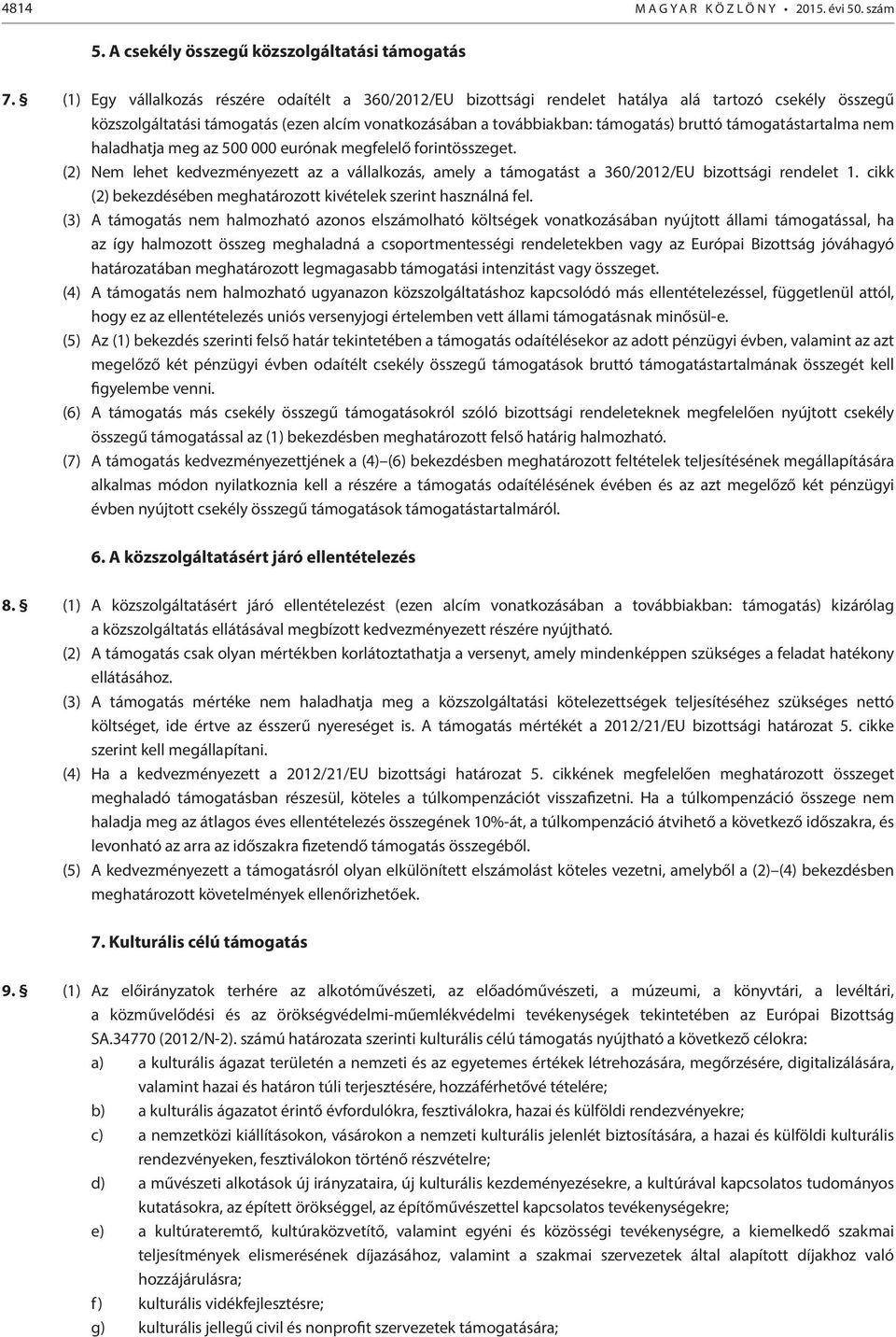 támogatástartalma nem haladhatja meg az 500 000 eurónak megfelelő forintösszeget. (2) Nem lehet kedvezményezett az a vállalkozás, amely a támogatást a 360/2012/EU bizottsági rendelet 1.