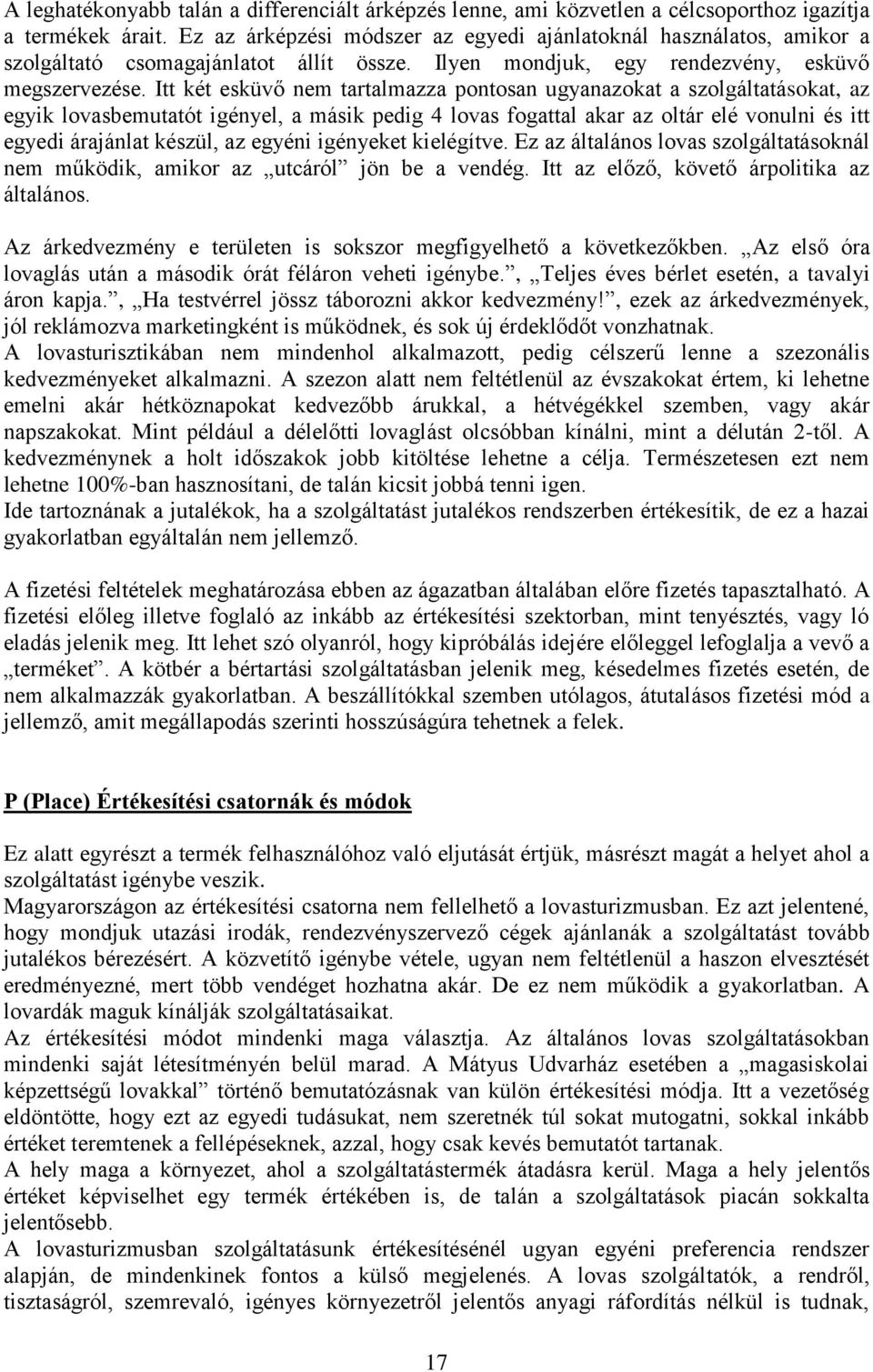 Itt két esküvő nem tartalmazza pontosan ugyanazokat a szolgáltatásokat, az egyik lovasbemutatót igényel, a másik pedig 4 lovas fogattal akar az oltár elé vonulni és itt egyedi árajánlat készül, az