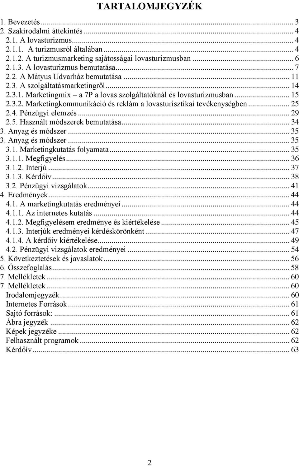 .. 25 2.4. Pénzügyi elemzés... 29 2.5. Használt módszerek bemutatása... 34 3. Anyag és módszer... 35 3. Anyag és módszer... 35 3.1. Marketingkutatás folyamata... 35 3.1.1. Megfigyelés... 36 3.1.2. Interjú.