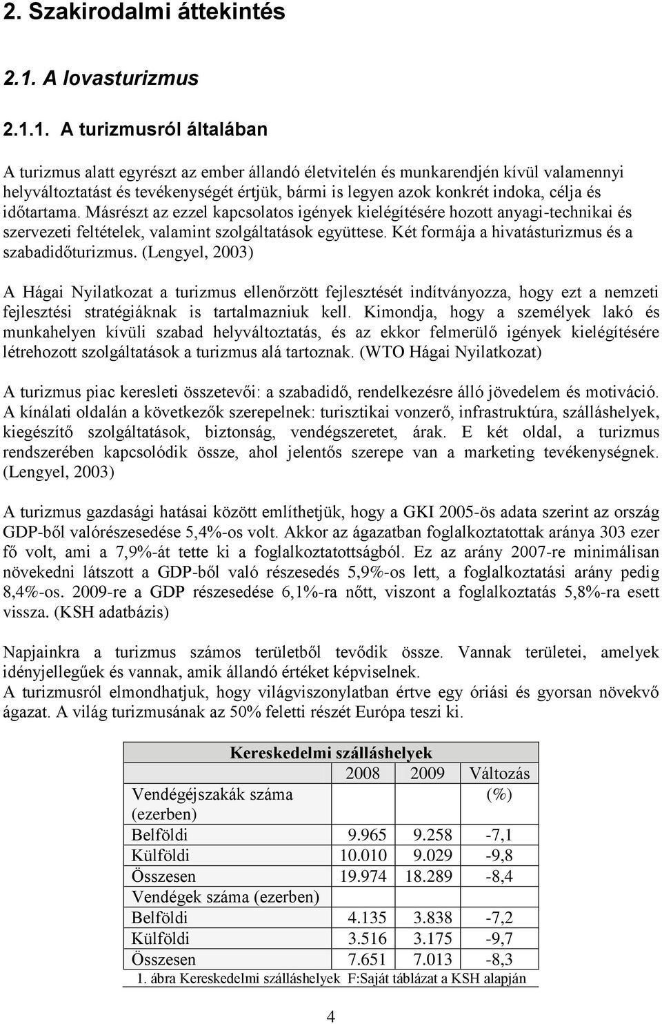 1. A turizmusról általában A turizmus alatt egyrészt az ember állandó életvitelén és munkarendjén kívül valamennyi helyváltoztatást és tevékenységét értjük, bármi is legyen azok konkrét indoka, célja