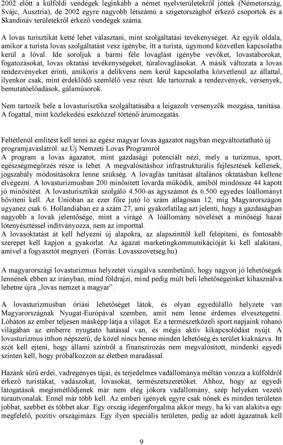 Az egyik oldala, amikor a turista lovas szolgáltatást vesz igénybe, itt a turista, úgymond közvetlen kapcsolatba kerül a lóval.