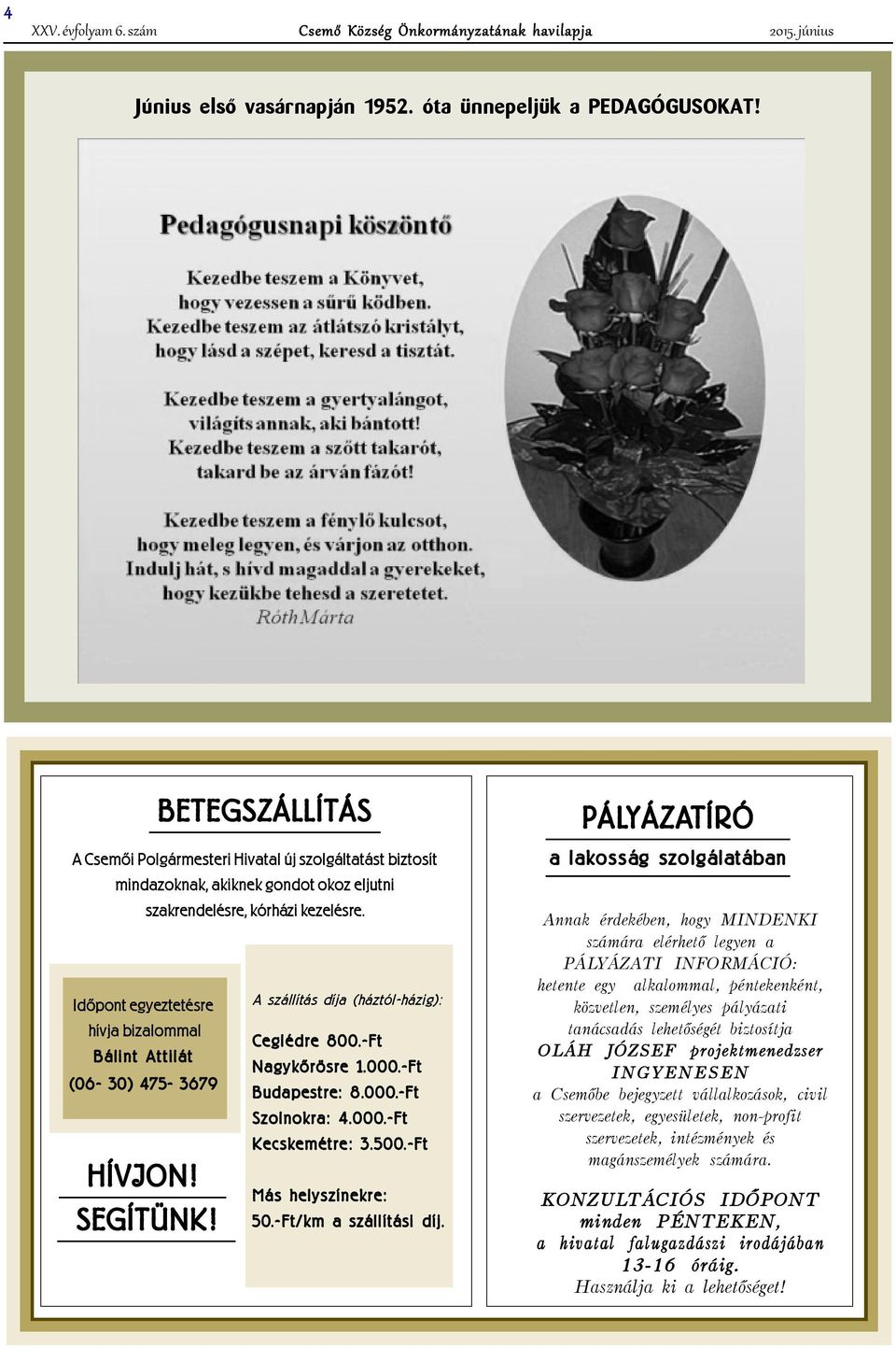 kórházi kezelésre. HÍVJON! SEGÍTÜNK! A szállítás díja (háztól-házig): Ceglédre 800.-Ft Nagykõrösre 1.000.-Ft Budapestre: 8.000.-Ft Szolnokra: 4.000.-Ft Kecskemétre: 3.500.-Ft Más helyszínekre: 50.