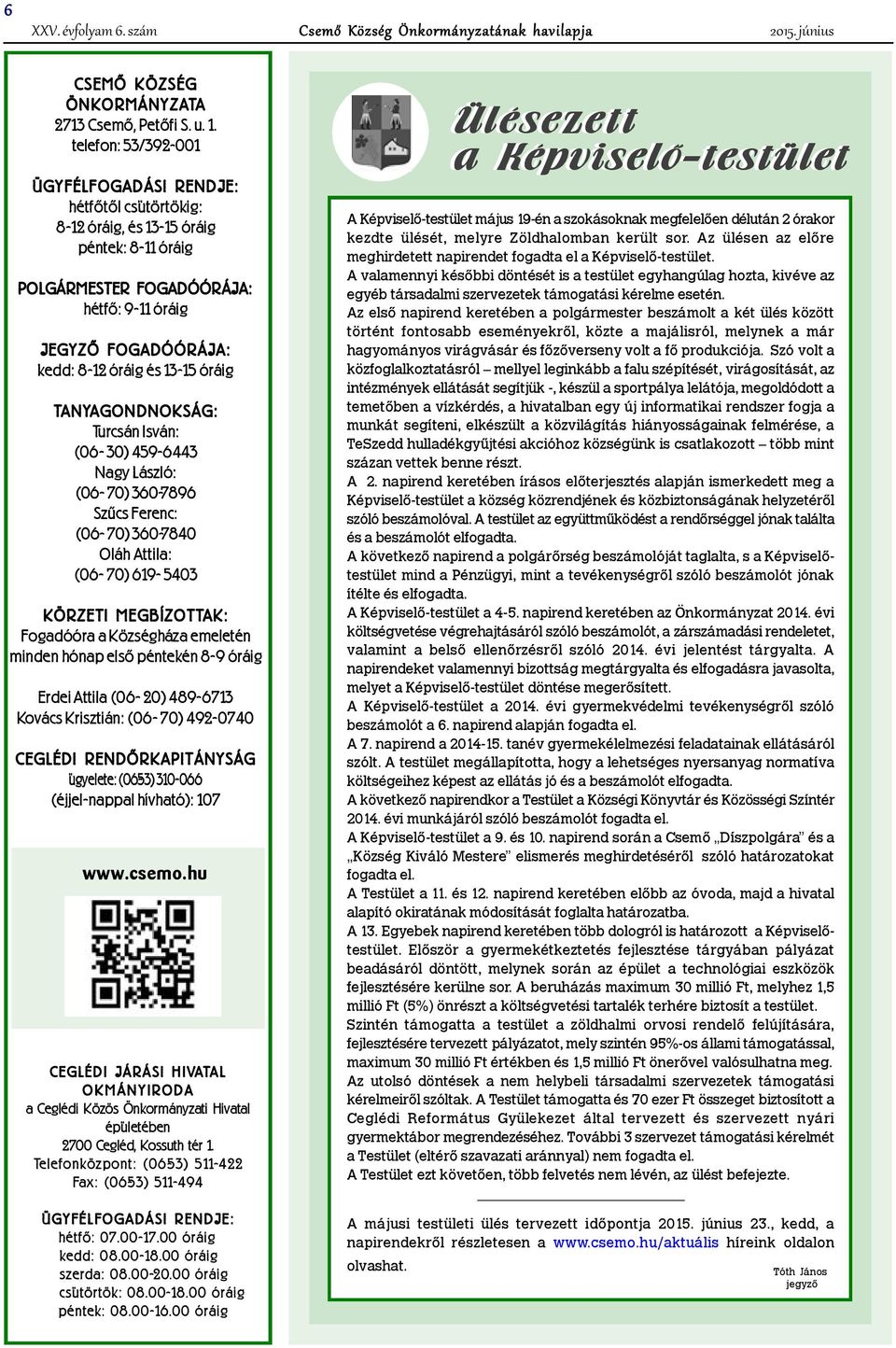 13-15 óráig TANYAGONDNOKSÁG: Turcsán Isván: (06-30) 459-6443 Nagy László: (06-70) 360-7896 Szûcs Ferenc: (06-70) 360-7840 Oláh Attila: (06-70) 619-5403 KÖRZETI MEGBÍZOTTAK: Fogadóóra a Községháza