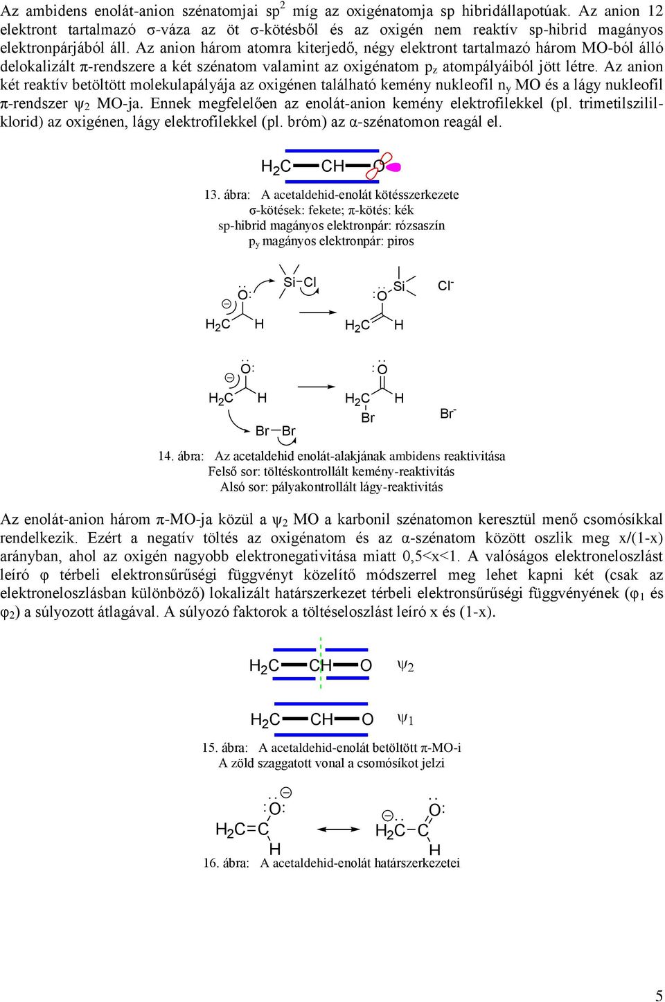 Az anion három atomra kiterjedő, négy elektront tartalmazó három M-ból álló delokalizált π-rendszere a két szénatom valamint az oxigénatom p z atompályáiból jött létre.