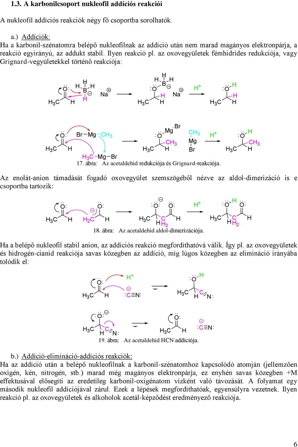 ábra: Az acetaldehid redukciója és Grignard-reakciója. + 3 3 Az enolát-anion támadását fogadó oxovegyület szemszögéből nézve az aldol-dimerizáció is e csoportba tartozik: 3 2 3 2 + 18.