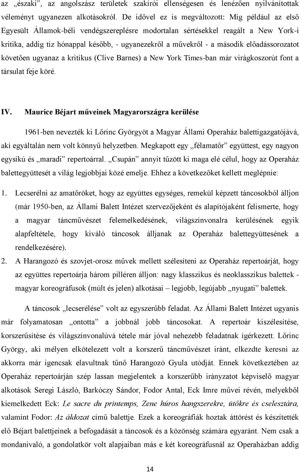 második előadássorozatot követően ugyanaz a kritikus (Clive Barnes) a New York Times-ban már virágkoszorút font a társulat feje köré. IV.