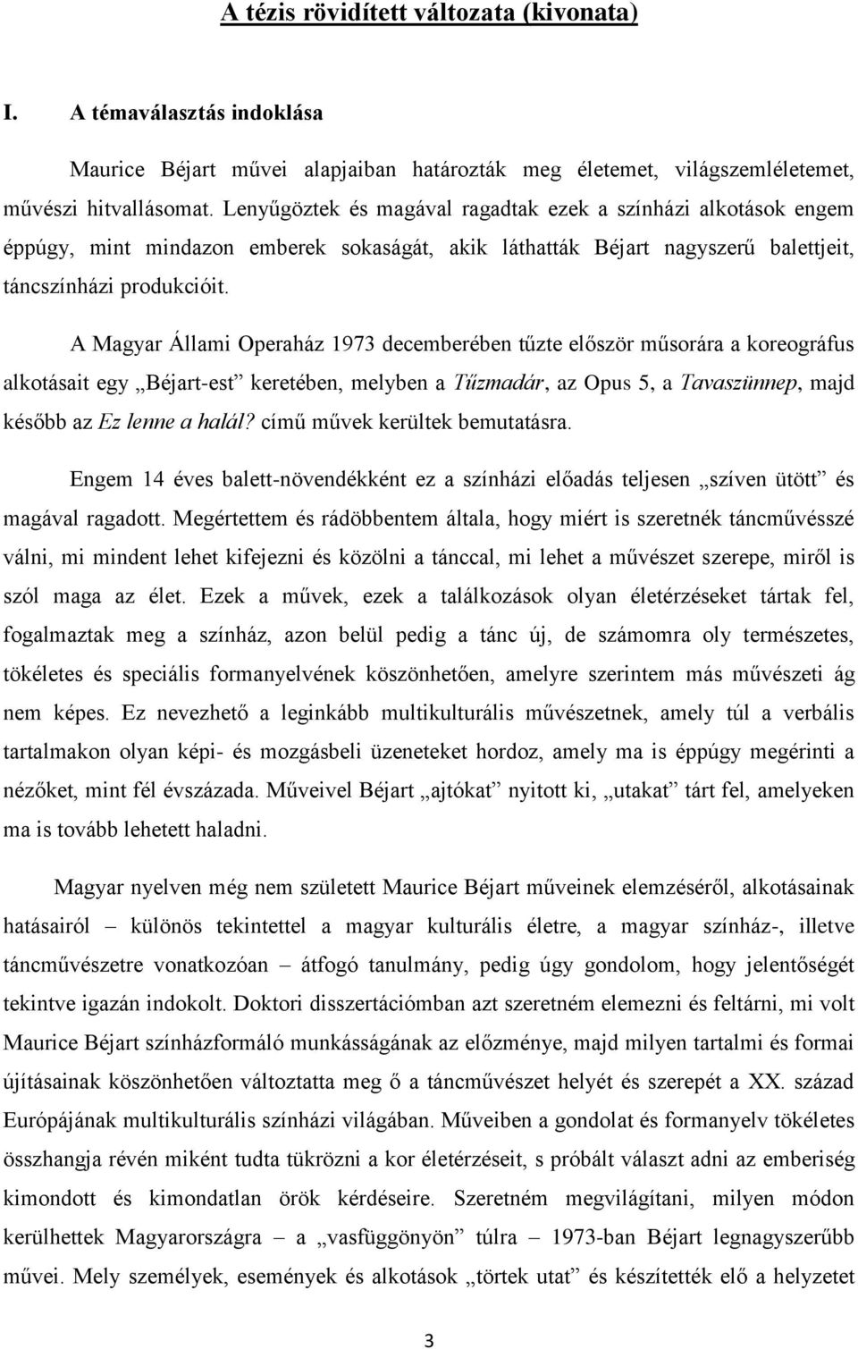 A Magyar Állami Operaház 1973 decemberében tűzte először műsorára a koreográfus alkotásait egy Béjart-est keretében, melyben a Tűzmadár, az Opus 5, a Tavaszünnep, majd később az Ez lenne a halál?