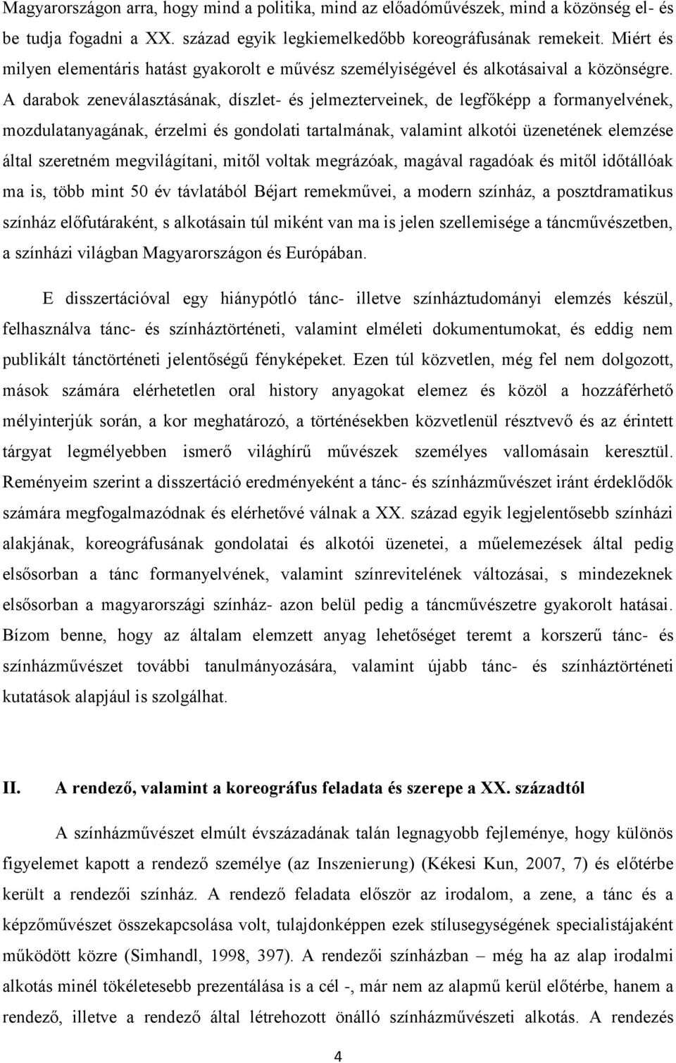 A darabok zeneválasztásának, díszlet- és jelmezterveinek, de legfőképp a formanyelvének, mozdulatanyagának, érzelmi és gondolati tartalmának, valamint alkotói üzenetének elemzése által szeretném