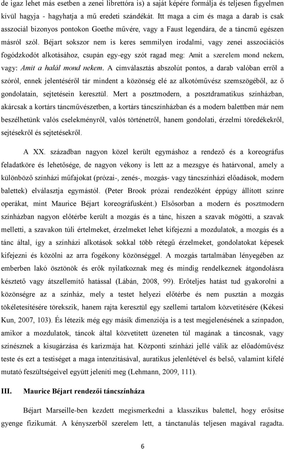 Béjart sokszor nem is keres semmilyen irodalmi, vagy zenei asszociációs fogódzkodót alkotásához, csupán egy-egy szót ragad meg: Amit a szerelem mond nekem, vagy: Amit a halál mond nekem.