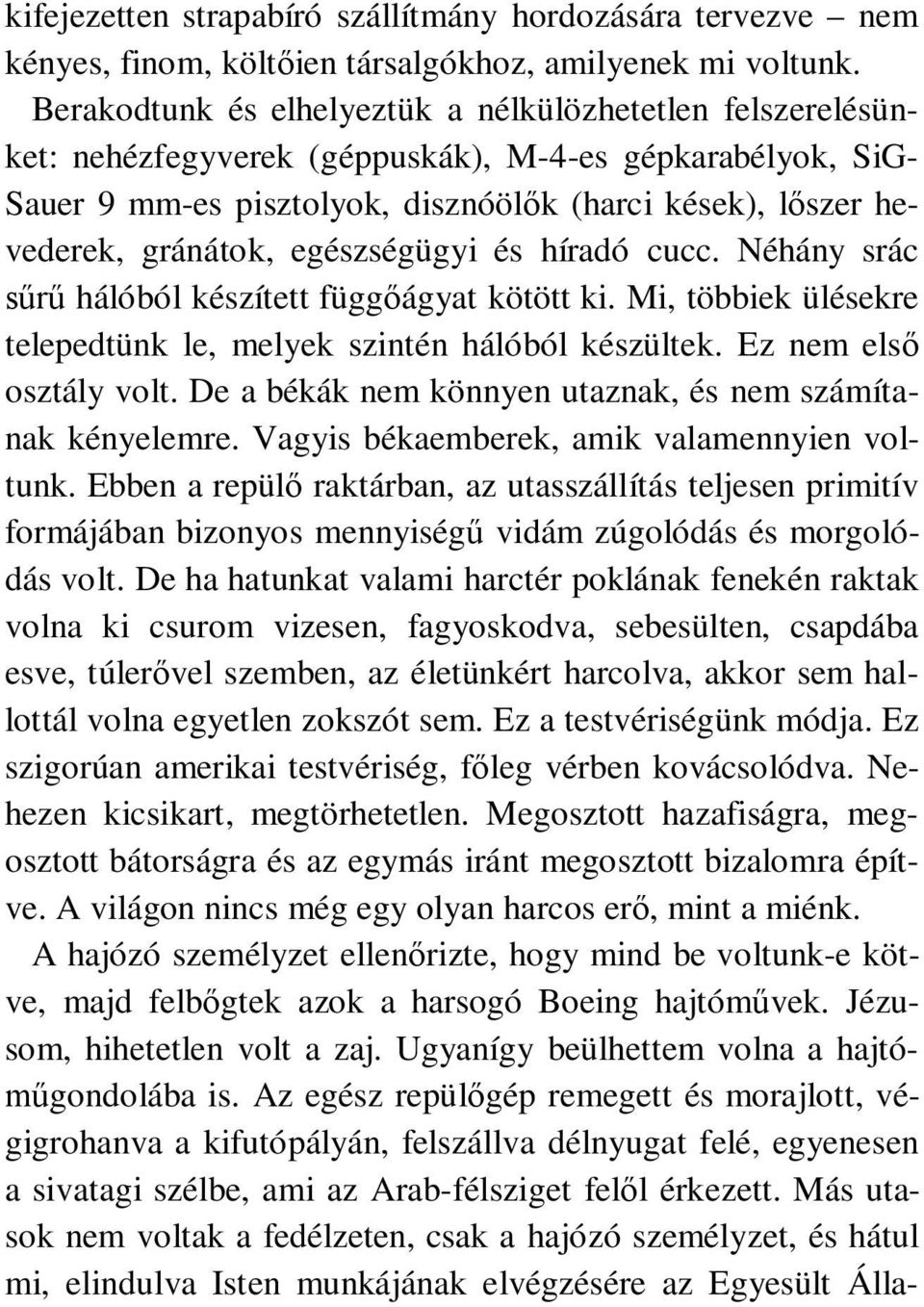 egészségügyi és híradó cucc. Néhány srác sűrű hálóból készített függőágyat kötött ki. Mi, többiek ülésekre telepedtünk le, melyek szintén hálóból készültek. Ez nem első osztály volt.