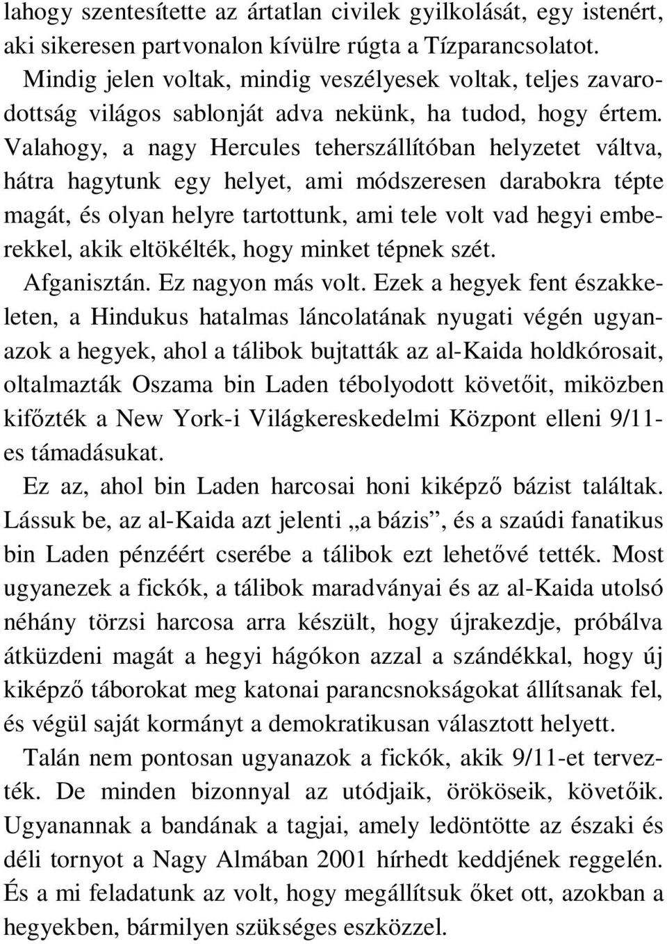 Valahogy, a nagy Hercules teherszállítóban helyzetet váltva, hátra hagytunk egy helyet, ami módszeresen darabokra tépte magát, és olyan helyre tartottunk, ami tele volt vad hegyi emberekkel, akik