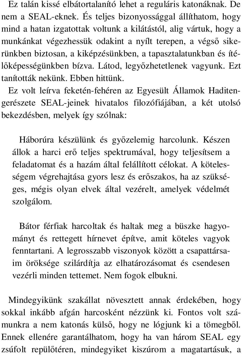 kiképzésünkben, a tapasztalatunkban és ítélőképességünkben bízva. Látod, legyőzhetetlenek vagyunk. Ezt tanították nekünk. Ebben hittünk.