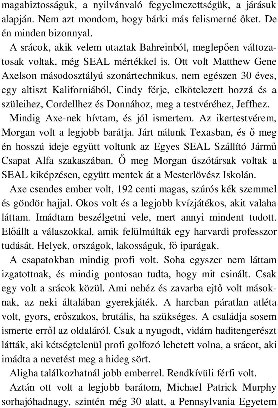 Ott volt Matthew Gene Axelson másodosztályú szonártechnikus, nem egészen 30 éves, egy altiszt Kaliforniából, Cindy férje, elkötelezett hozzá és a szüleihez, Cordellhez és Donnához, meg a testvéréhez,