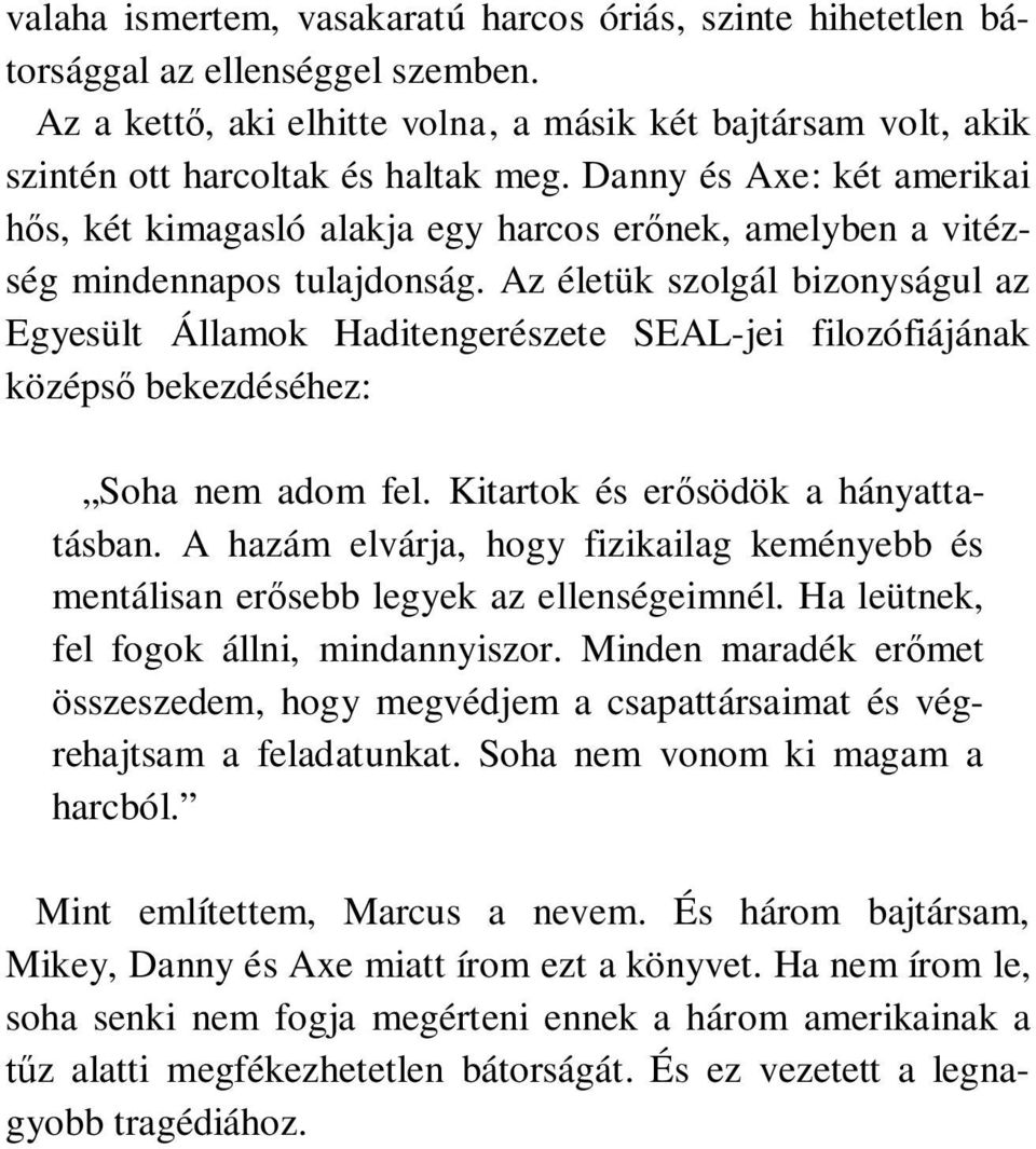 Az életük szolgál bizonyságul az Egyesült Államok Haditengerészete SEAL-jei filozófiájának középső bekezdéséhez: Soha nem adom fel. Kitartok és erősödök a hányattatásban.