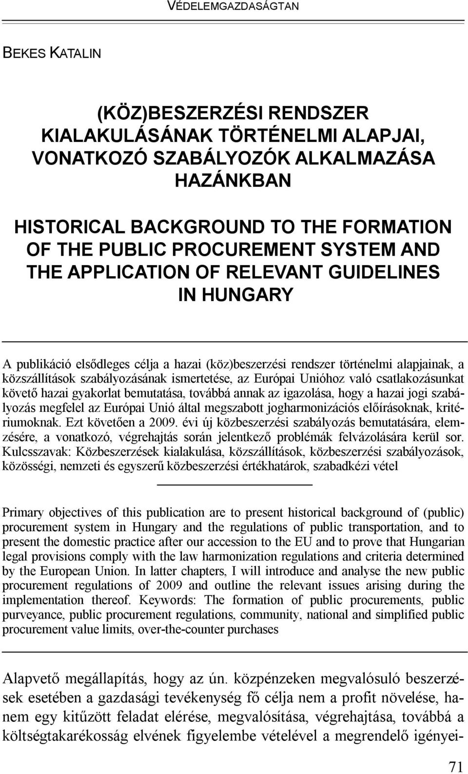 ismertetése, az Európai Unióhoz való csatlakozásunkat követő hazai gyakorlat bemutatása, továbbá annak az igazolása, hogy a hazai jogi szabályozás megfelel az Európai Unió által megszabott