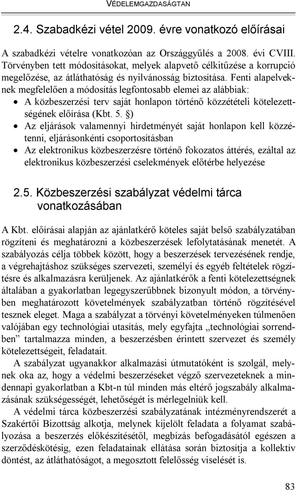 Fenti alapelveknek megfelelően a módosítás legfontosabb elemei az alábbiak: A közbeszerzési terv saját honlapon történő közzétételi kötelezettségének előírása (Kbt. 5.