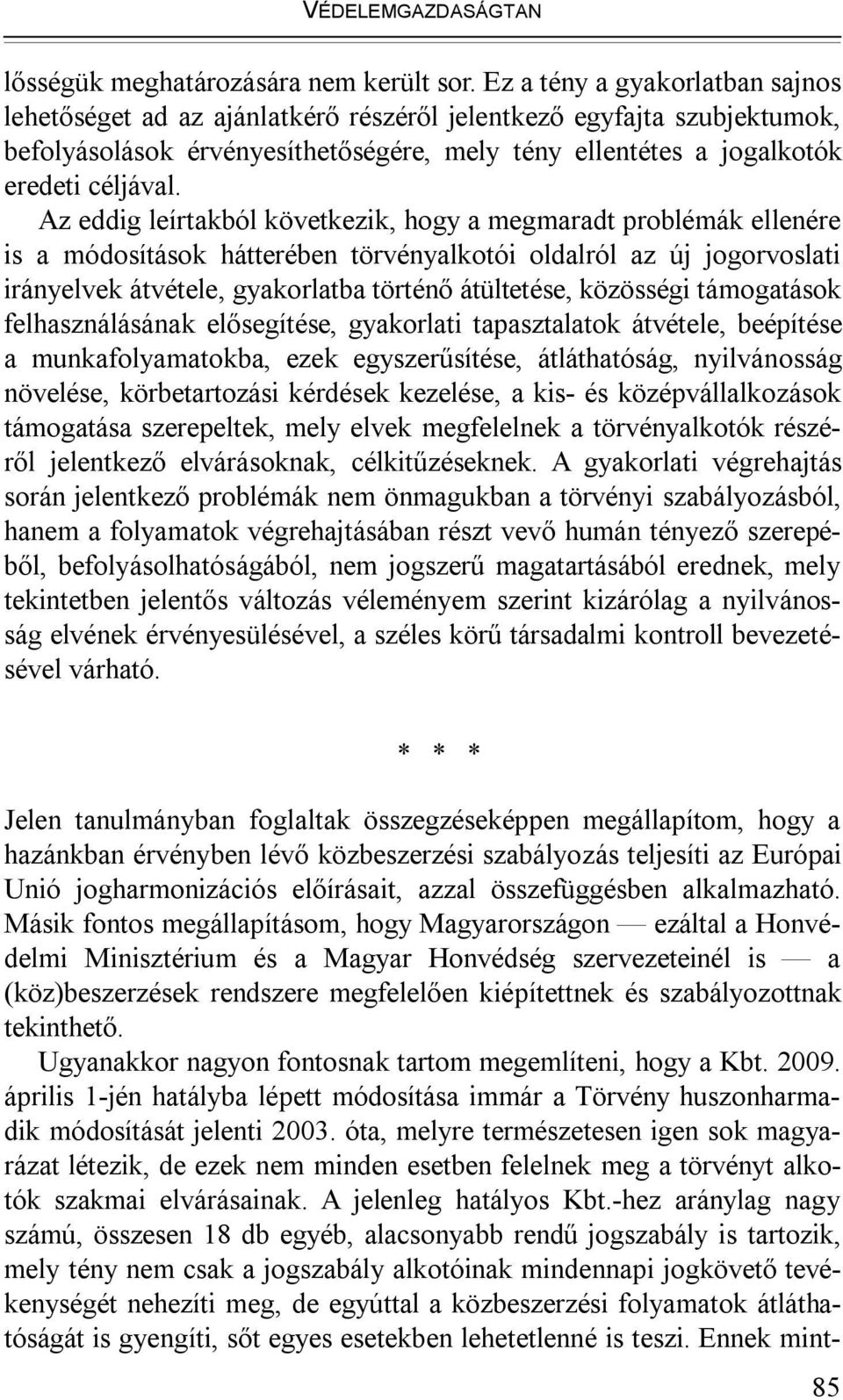 Az eddig leírtakból következik, hogy a megmaradt problémák ellenére is a módosítások hátterében törvényalkotói oldalról az új jogorvoslati irányelvek átvétele, gyakorlatba történő átültetése,