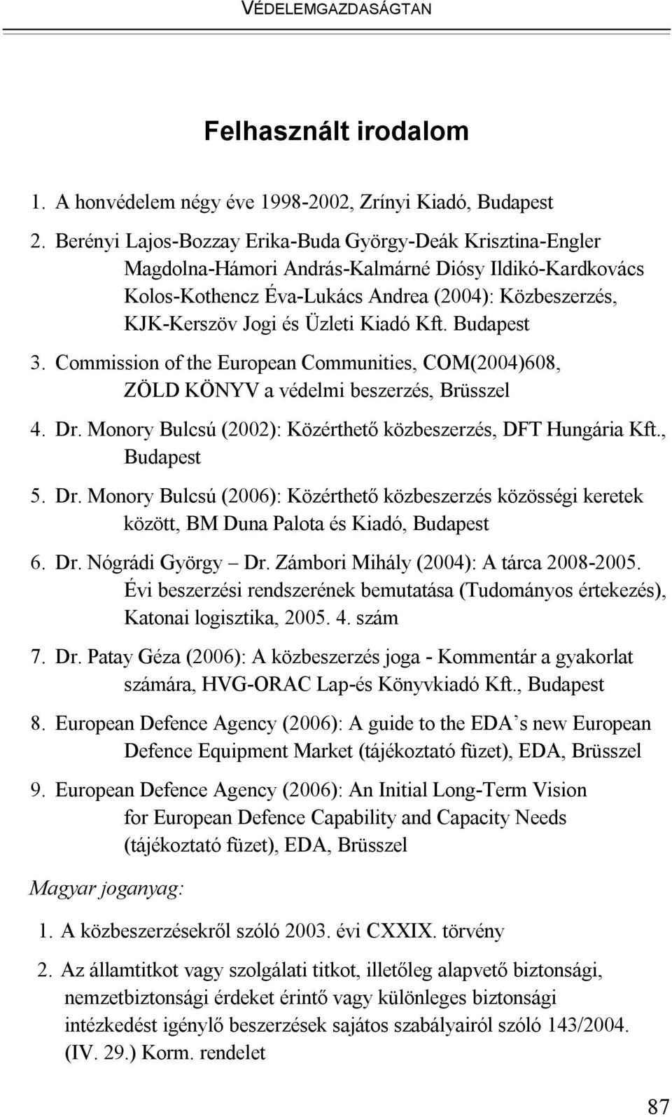 Kiadó Kft. Budapest 3. Commission of the European Communities, COM(2004)608, ZÖLD KÖNYV a védelmi beszerzés, Brüsszel 4. Dr. Monory Bulcsú (2002): Közérthető közbeszerzés, DFT Hungária Kft.