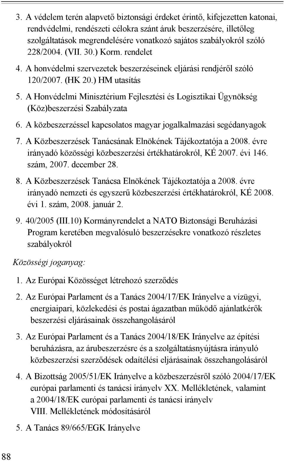 A Honvédelmi Minisztérium Fejlesztési és Logisztikai Ügynökség (Köz)beszerzési Szabályzata 6. A közbeszerzéssel kapcsolatos magyar jogalkalmazási segédanyagok 7.