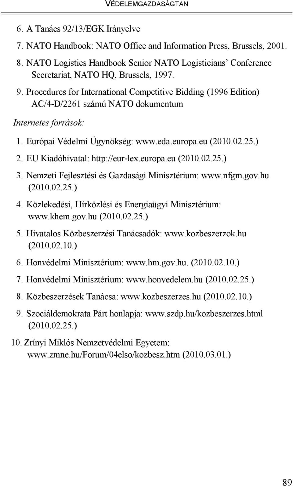 Procedures for International Competitive Bidding (1996 Edition) AC/4-D/2261 számú NATO dokumentum Internetes források: 1. Európai Védelmi Ügynökség: www.eda.europa.eu (2010.02.25.) 2.