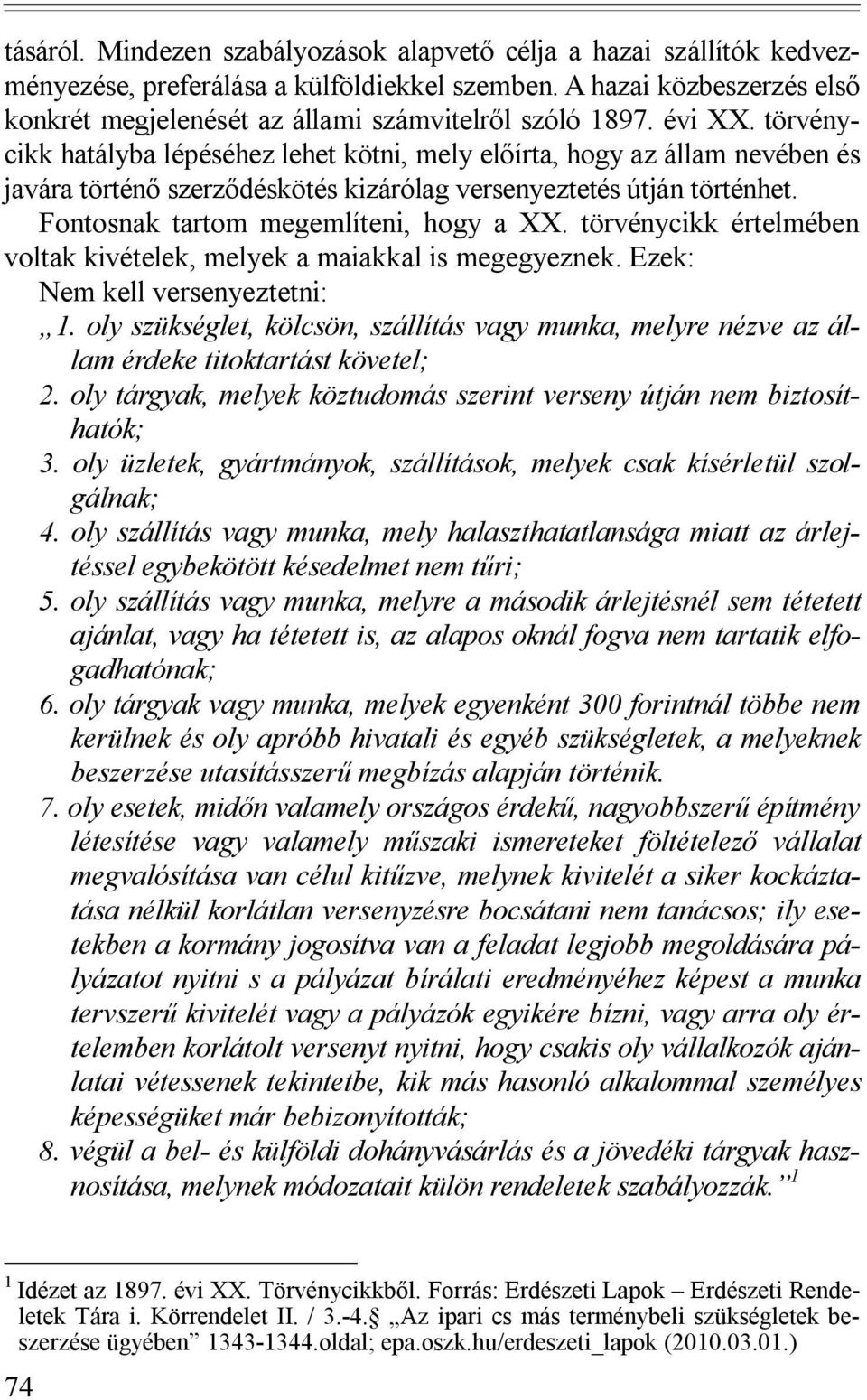 Fontosnak tartom megemlíteni, hogy a XX. törvénycikk értelmében voltak kivételek, melyek a maiakkal is megegyeznek. Ezek: Nem kell versenyeztetni: 1.