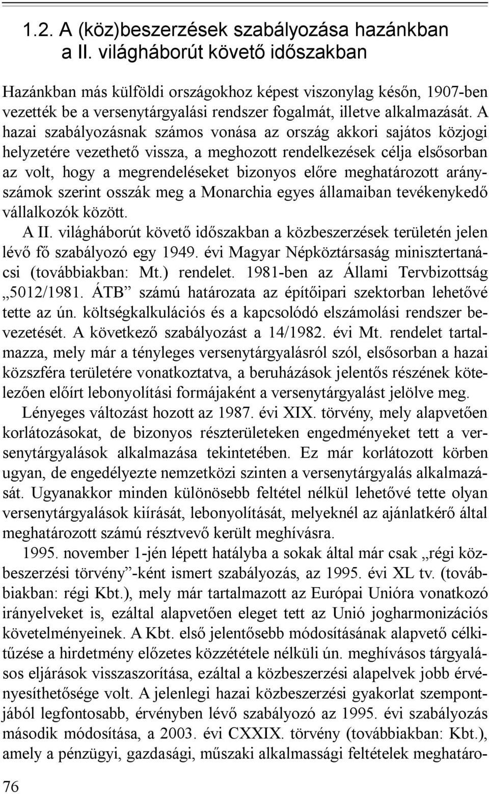 A hazai szabályozásnak számos vonása az ország akkori sajátos közjogi helyzetére vezethető vissza, a meghozott rendelkezések célja elsősorban az volt, hogy a megrendeléseket bizonyos előre