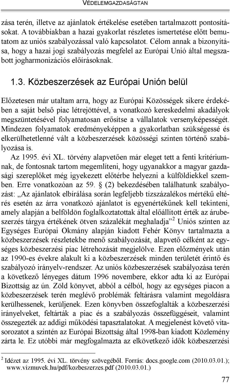 Célom annak a bizonyítása, hogy a hazai jogi szabályozás megfelel az Európai Unió által megszabott jogharmonizációs előírásoknak. 1.3.