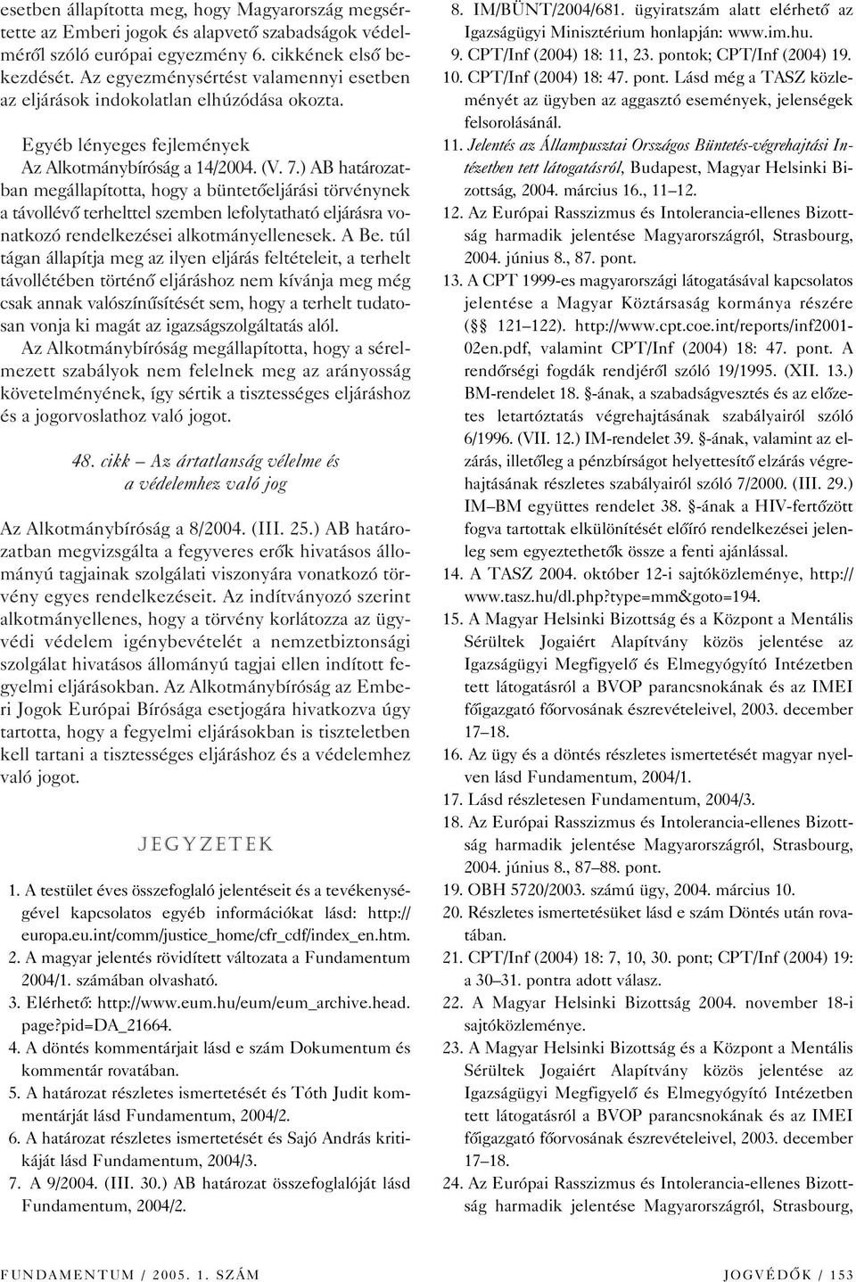 ) AB határozatban megállapította, hogy a büntetôeljárási törvénynek a távollévô terhelttel szemben lefolytatható eljárásra vonatkozó rendelkezései alkotmányellenesek. A Be.