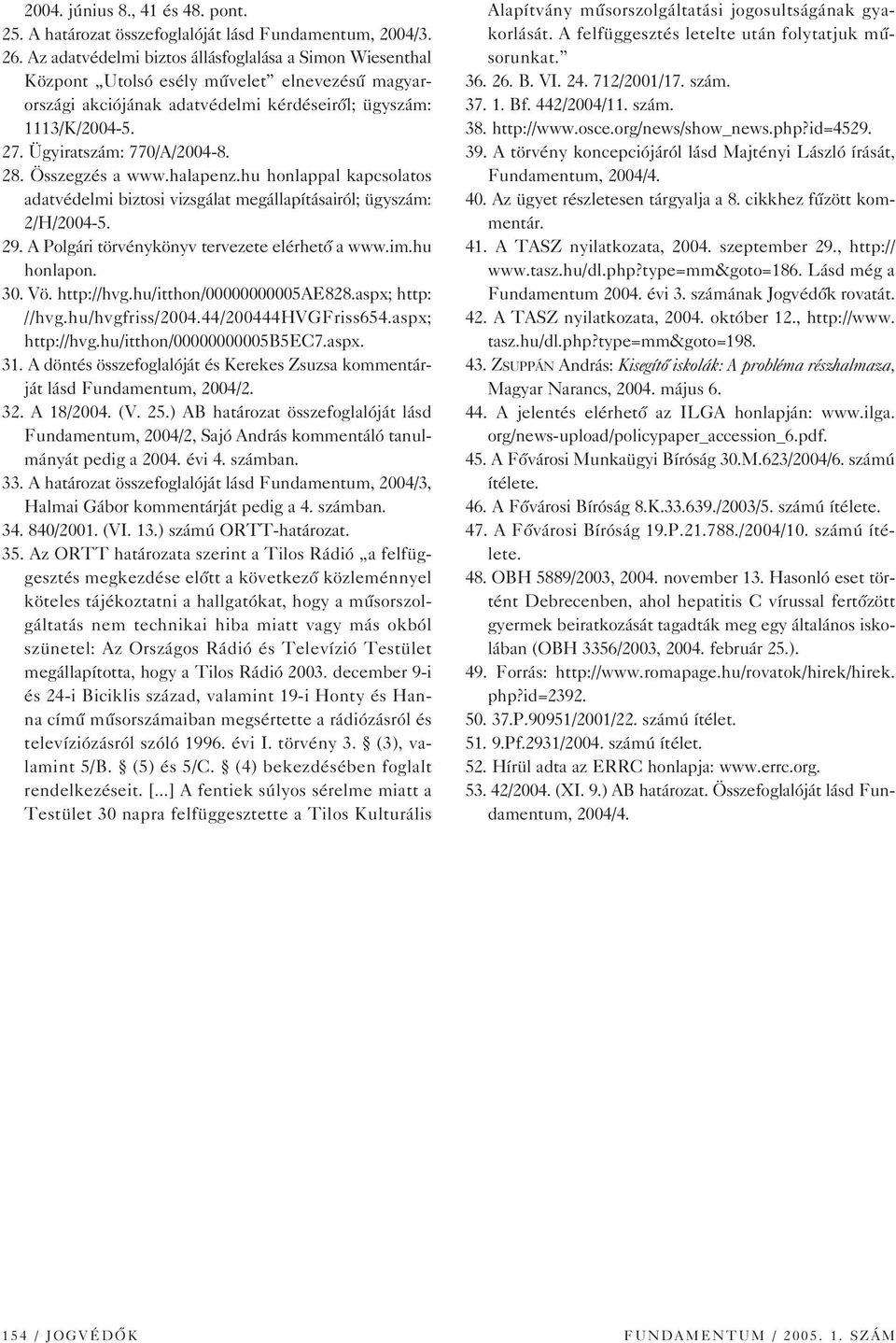 28. Összegzés a www.halapenz.hu honlappal kapcsolatos adatvédelmi biztosi vizsgálat megállapításairól; ügyszám: 2/H/2004-5. 29. A Polgári törvénykönyv tervezete elérhetô a www.im.hu honlapon. 30. Vö.