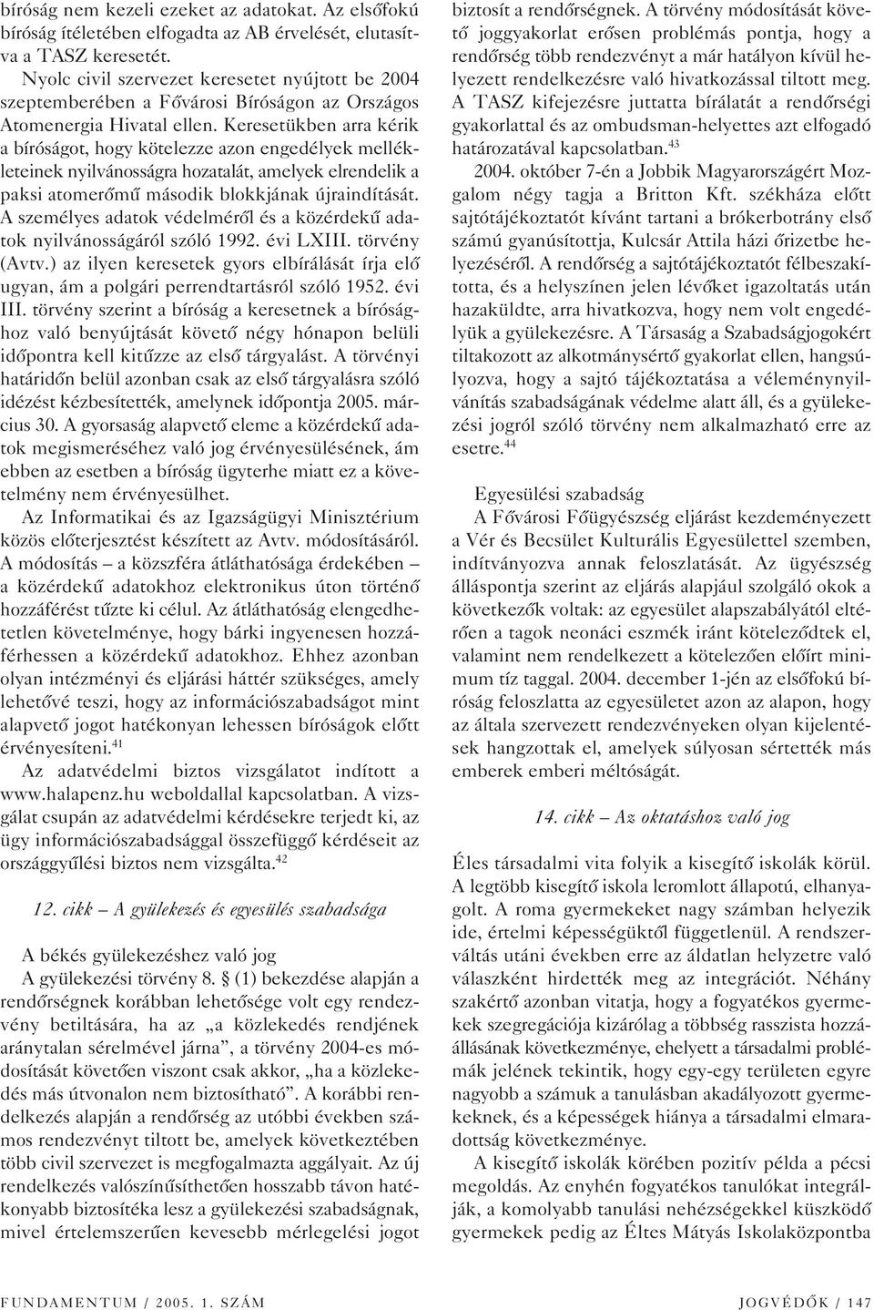 Keresetükben arra kérik a bíróságot, hogy kötelezze azon engedélyek mellékleteinek nyilvánosságra hozatalát, amelyek elrendelik a paksi atomerômû második blokkjának újraindítását.