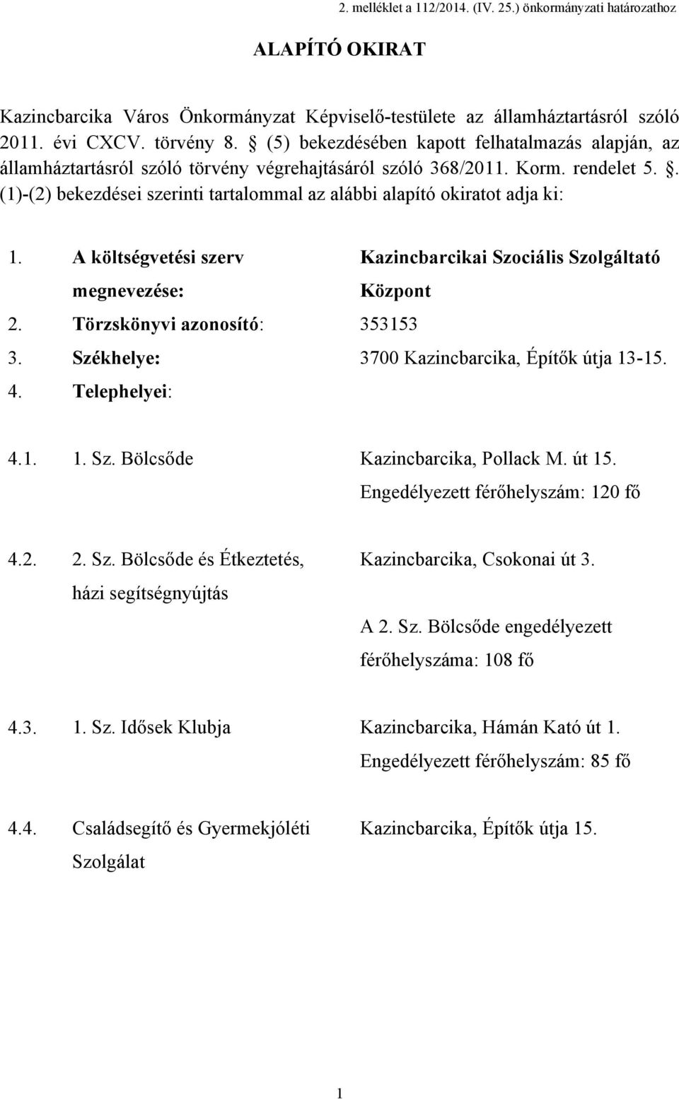 . (1)-(2) bekezdései szerinti tartalommal az alábbi alapító okiratot adja ki: 1. A költségvetési szerv megnevezése: Kazincbarcikai Szociális Szolgáltató Központ 2. Törzskönyvi azonosító: 353153 3.