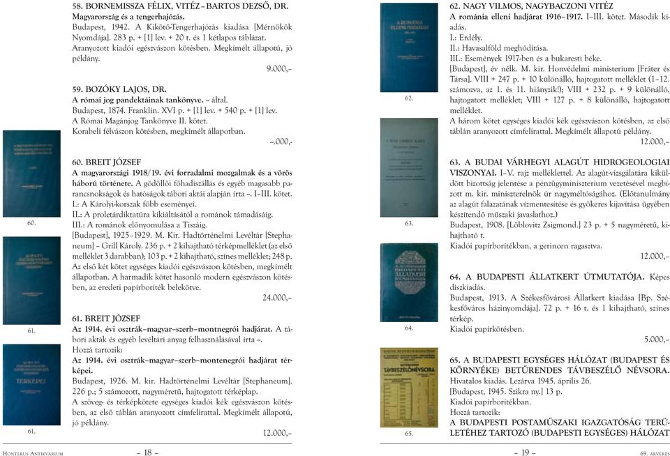 + [1] lev. A Római Magánjog Tankönyve II. kötet. Korabeli félvászon kötésben, megkímélt állapotban. --.000,- 62. 62. NAGY VILMOS, NAGYBACZONI VITÉZ A románia elleni hadjárat 1916 1917. I III. kötet. Második kiadás.