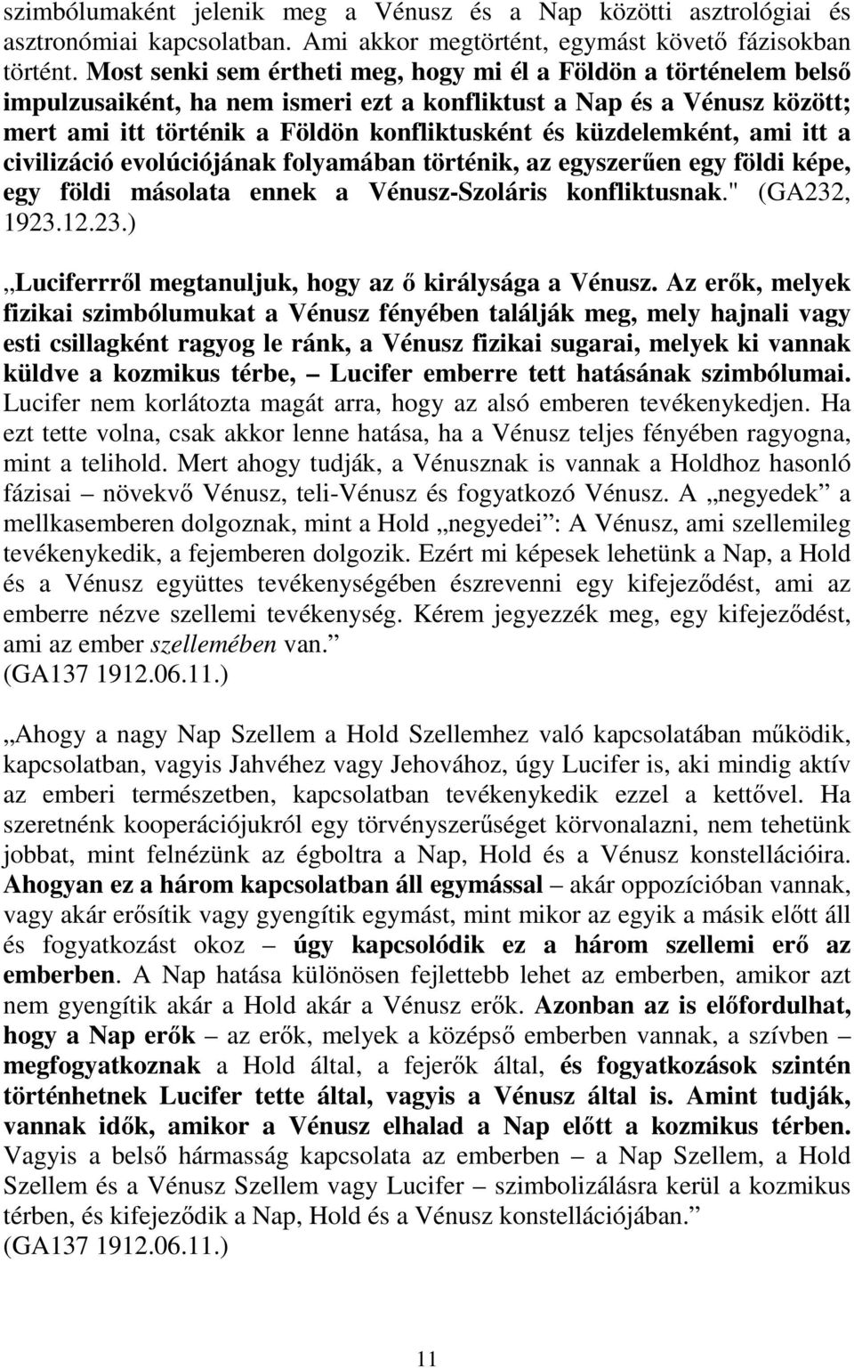 küzdelemként, ami itt a civilizáció evolúciójának folyamában történik, az egyszerűen egy földi képe, egy földi másolata ennek a Vénusz-Szoláris konfliktusnak." (GA232