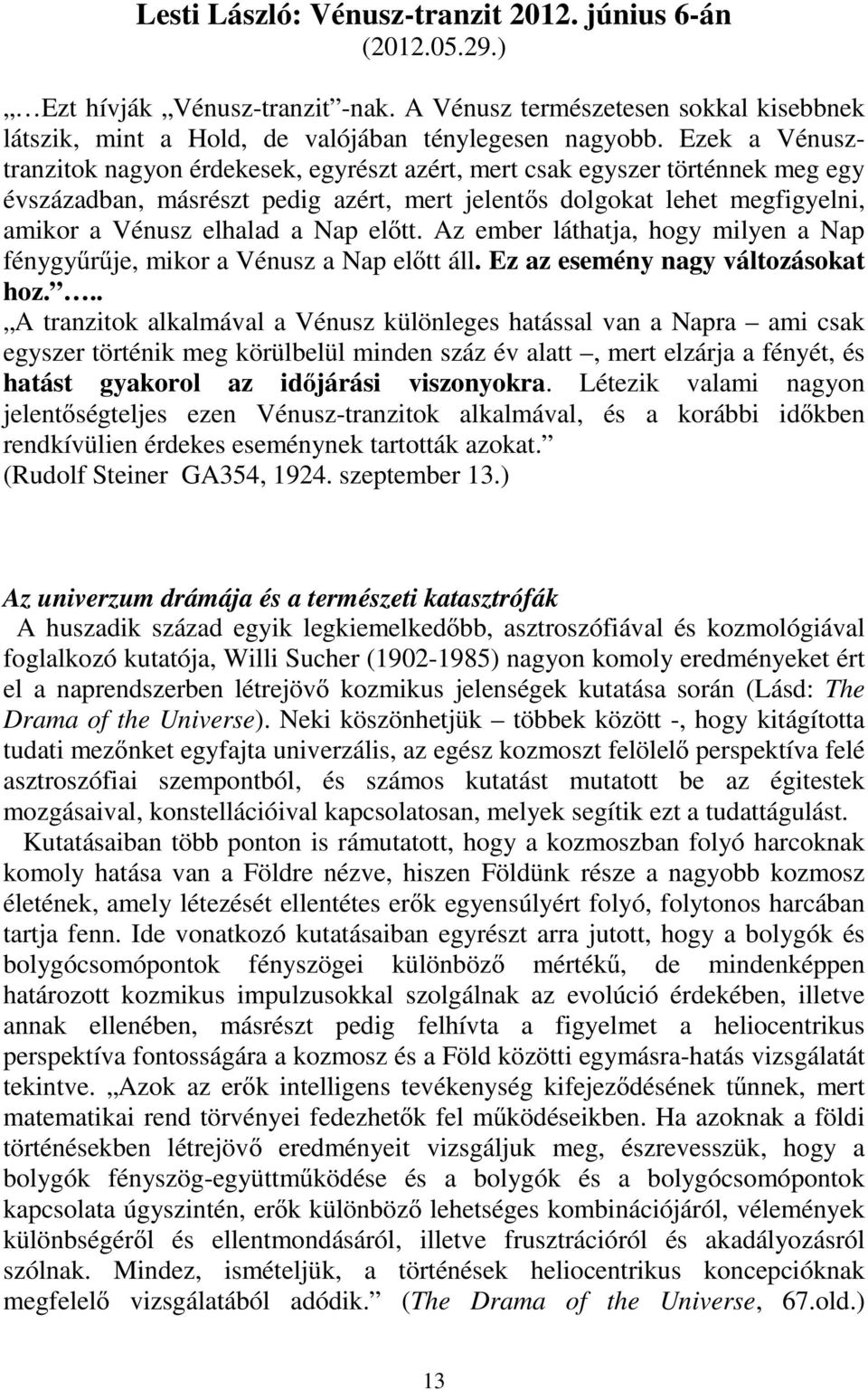 előtt. Az ember láthatja, hogy milyen a Nap fénygyűrűje, mikor a Vénusz a Nap előtt áll. Ez az esemény nagy változásokat hoz.