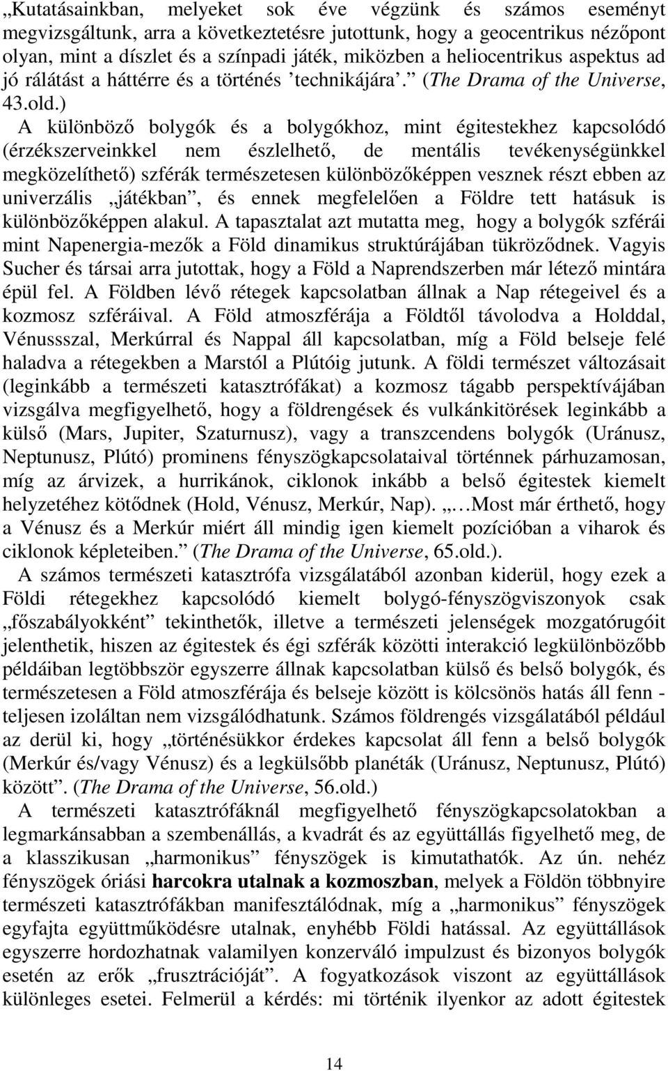 ) A különböző bolygók és a bolygókhoz, mint égitestekhez kapcsolódó (érzékszerveinkkel nem észlelhető, de mentális tevékenységünkkel megközelíthető) szférák természetesen különbözőképpen vesznek