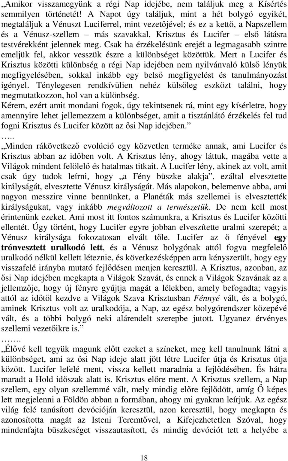 testvérekként jelennek meg. Csak ha érzékelésünk erejét a legmagasabb szintre emeljük fel, akkor vesszük észre a különbséget közöttük.