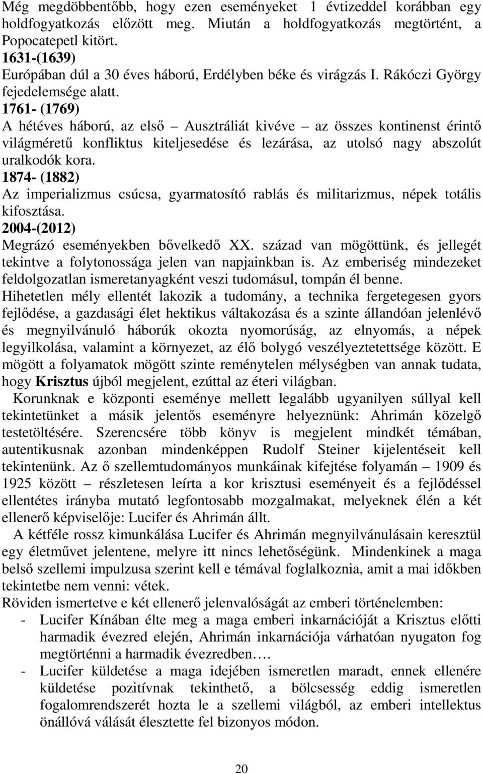 1761- (1769) A hétéves háború, az első Ausztráliát kivéve az összes kontinenst érintő világméretű konfliktus kiteljesedése és lezárása, az utolsó nagy abszolút uralkodók kora.